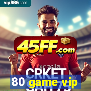 80 game vip